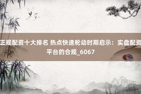 正规配资十大排名 热点快速轮动时期启示：实盘配资平台的合规_6067