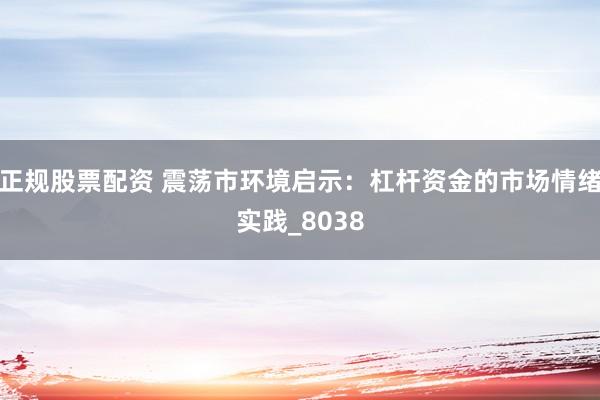 正规股票配资 震荡市环境启示：杠杆资金的市场情绪实践_8038