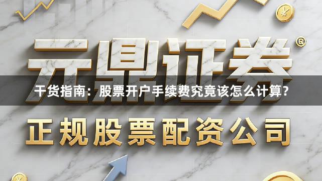 干货指南：股票开户手续费究竟该怎么计算？